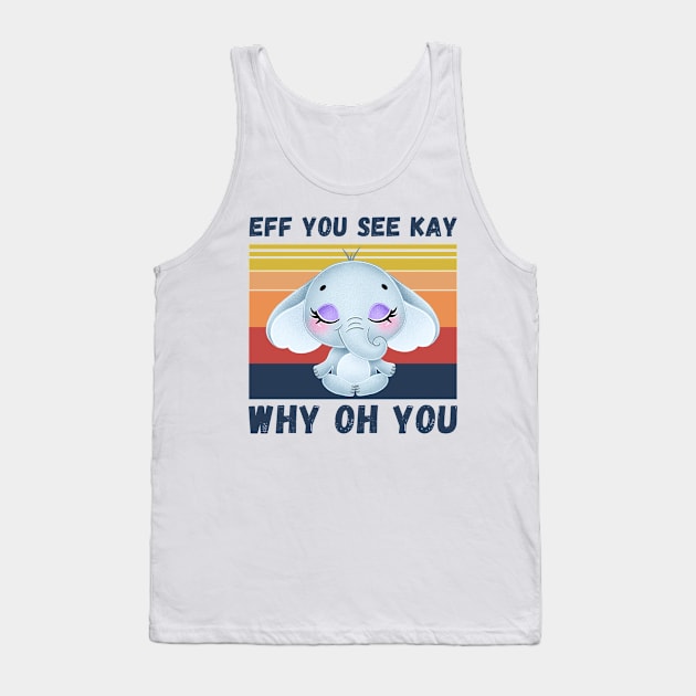 Eff You See Kay Why Oh You, Vintage Elephant Yoga Lover Tank Top by JustBeSatisfied